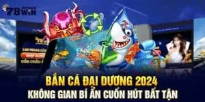 Bắn Cá Đại Dương 2024 - Không Gian Bí Ẩn Cuốn Hút Bất Tận