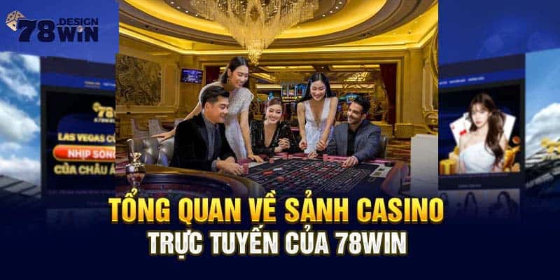 Tổng quan về sảnh casino trực tuyến của 78win