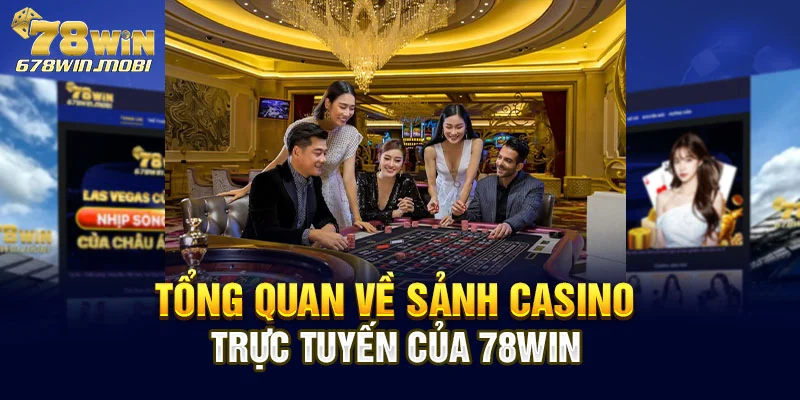 Tổng quan về sảnh casino trực tuyến của 78win