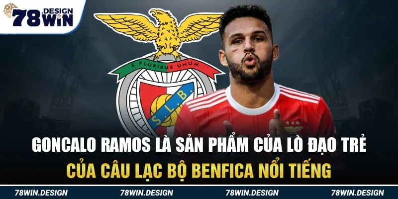 Goncalo Ramos là sản phẩm của lò đạo trẻ của câu lạc bộ Benfica nổi tiếng